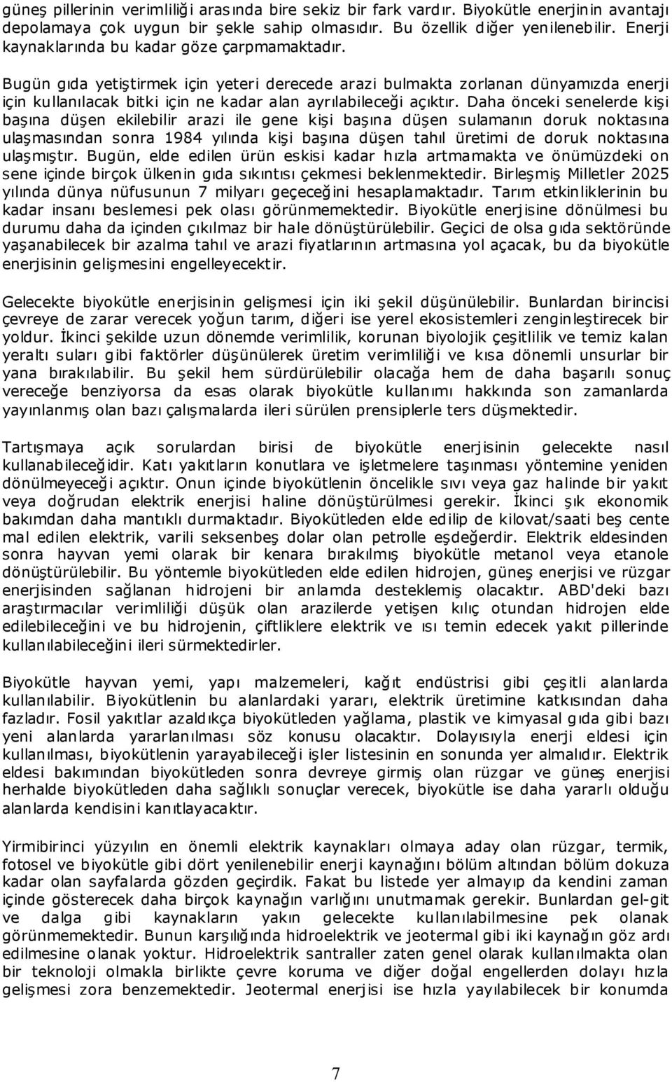 Bugün gıda yetiştirmek için yeteri derecede arazi bulmakta zorlanan dünyamızda enerji için kullanılacak bitki için ne kadar alan ayrılabileceği açıktır.