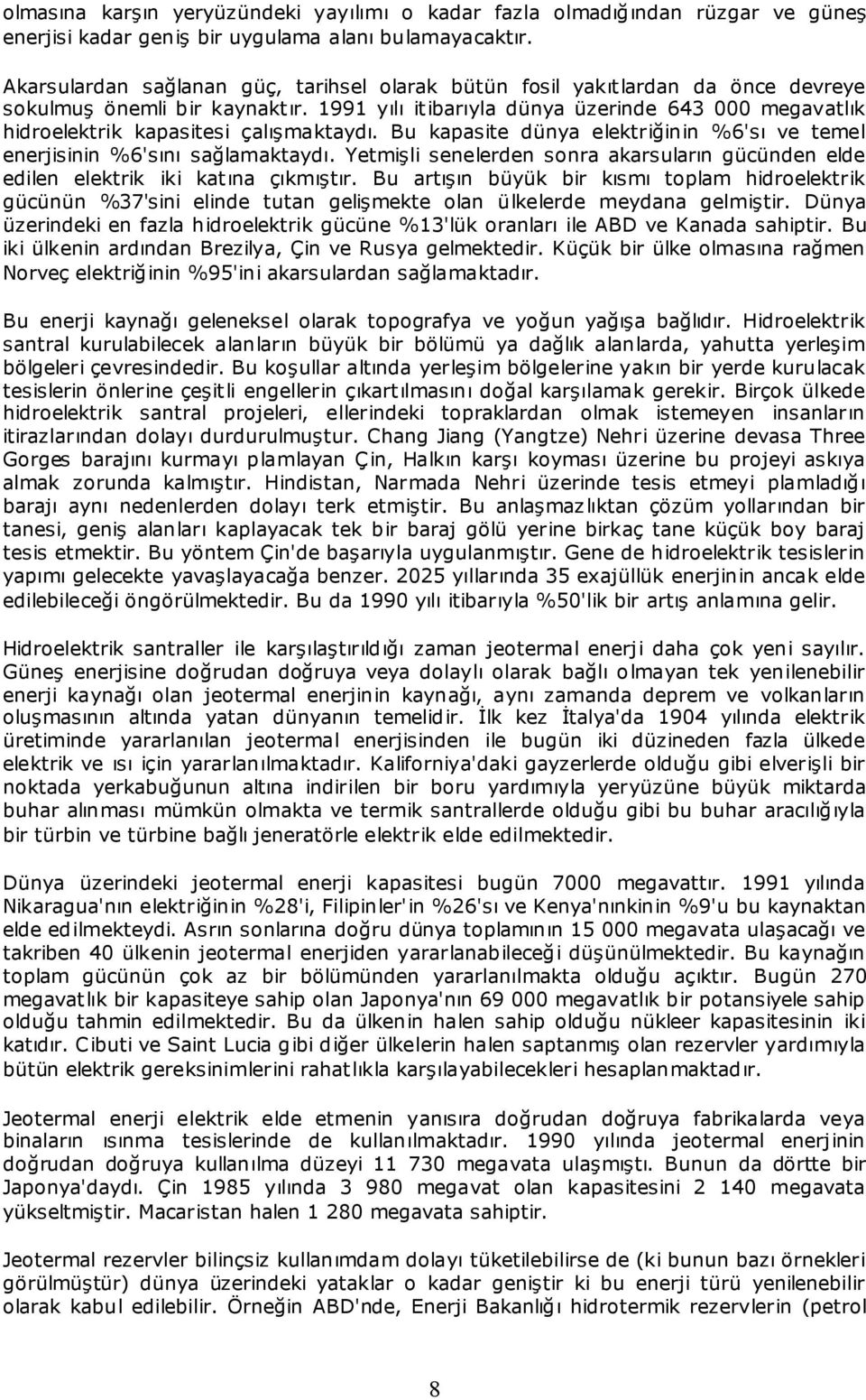 1991 yılı itibarıyla dünya üzerinde 643 000 megavatlık hidroelektrik kapasitesi çalışmaktaydı. Bu kapasite dünya elektriğinin %6'sı ve temel enerjisinin %6'sını sağlamaktaydı.