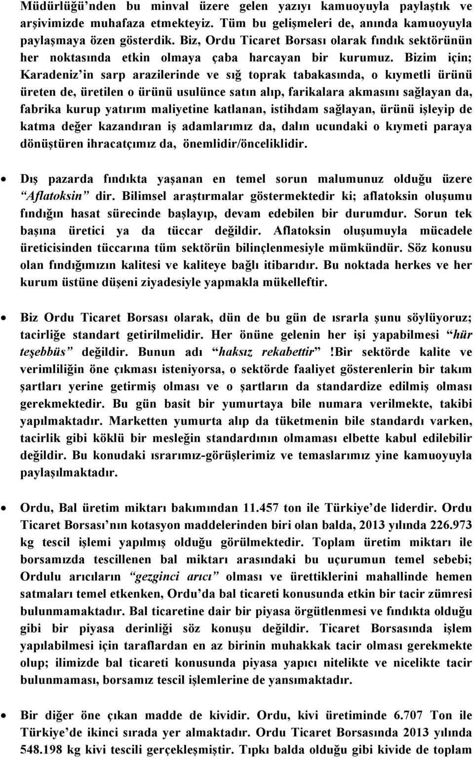 Bizim için; Karadeniz in sarp arazilerinde ve sığ toprak tabakasında, o kıymetli ürünü üreten de, üretilen o ürünü usulünce satın alıp, farikalara akmasını sağlayan da, fabrika kurup yatırım