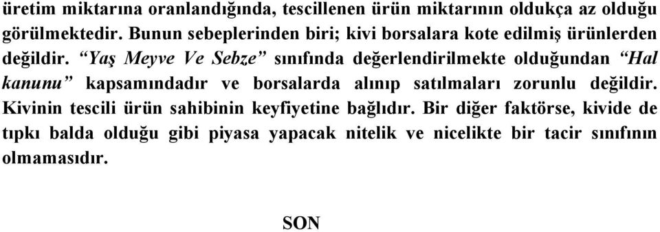 Yaş Meyve Ve Sebze sınıfında değerlendirilmekte olduğundan Hal kanunu kapsamındadır ve borsalarda alınıp satılmaları