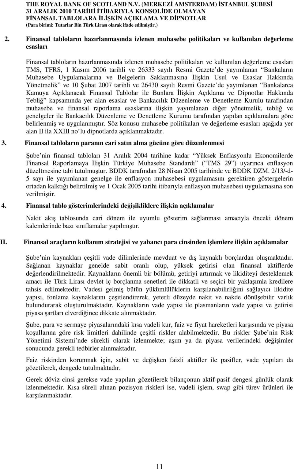 Şubat 2007 tarihli ve 26430 sayılı Resmi Gazete de yayımlanan Bankalarca Kamuya Açıklanacak Finansal Tablolar ile Bunlara İlişkin Açıklama ve Dipnotlar Hakkında Tebliğ kapsamında yer alan esaslar ve