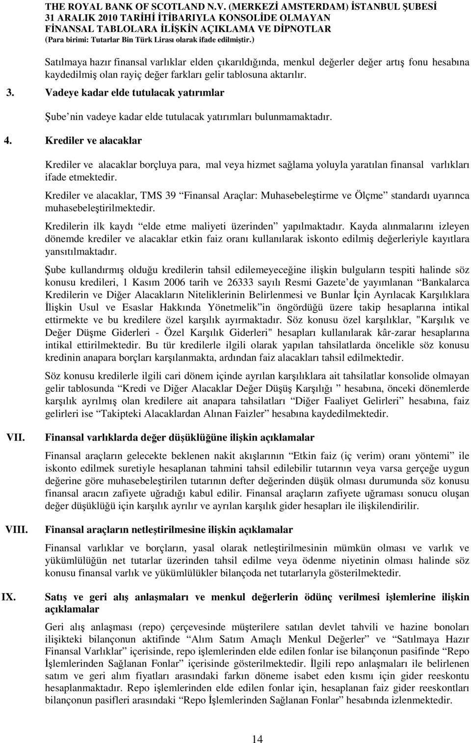 Krediler ve alacaklar Krediler ve alacaklar borçluya para, mal veya hizmet sağlama yoluyla yaratılan finansal varlıkları ifade etmektedir.