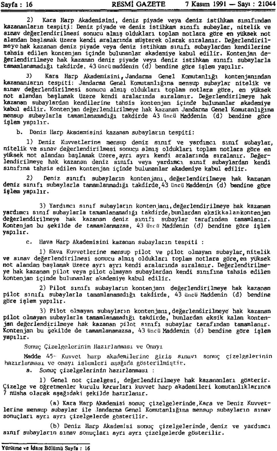 Değerlendirilmeye hak kazanan deniz piyade veya deniz istihkam sınıfı subaylardan kendilerine tahsis edilen kontenjan içinde bulunanlar akademiye kabul edilir.