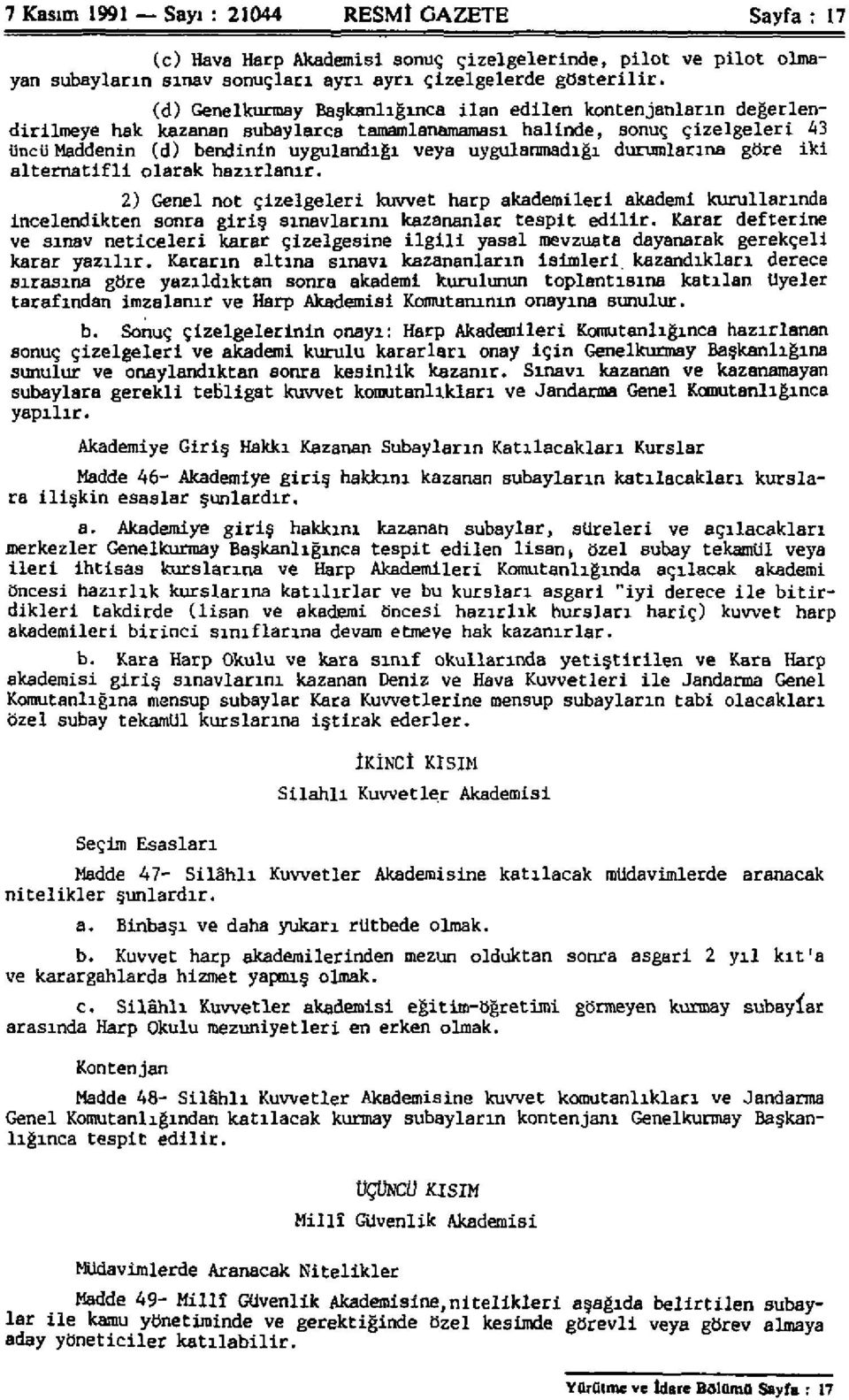 uygulanmadığı durumlarına göre iki alternatifli olarak hazırlanır. 2) Genel not çizelgeleri kuvvet harp akademileri akademi kurullarında incelendikten sonra giriş sınavlarını kazananlar tespit edilir.