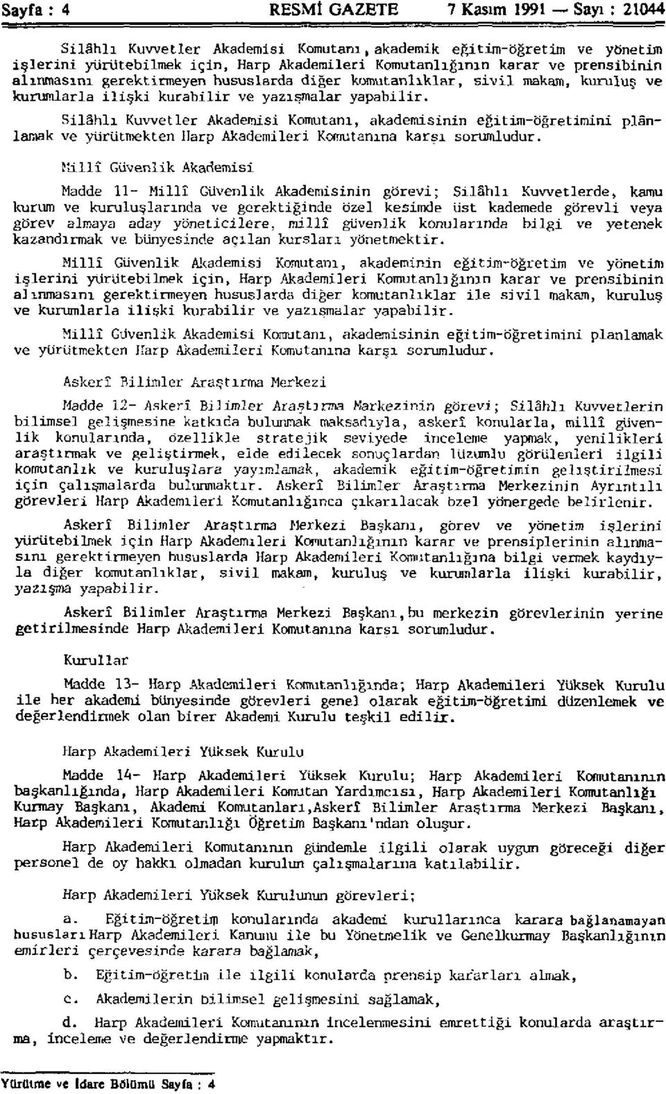 Silâhlı Kuvvetler Akademisi Komutanı, akademisinin eğitim-öğretimini plânlamak ve yürütmekten Harp Akademileri Komutanına karşı sorumludur.