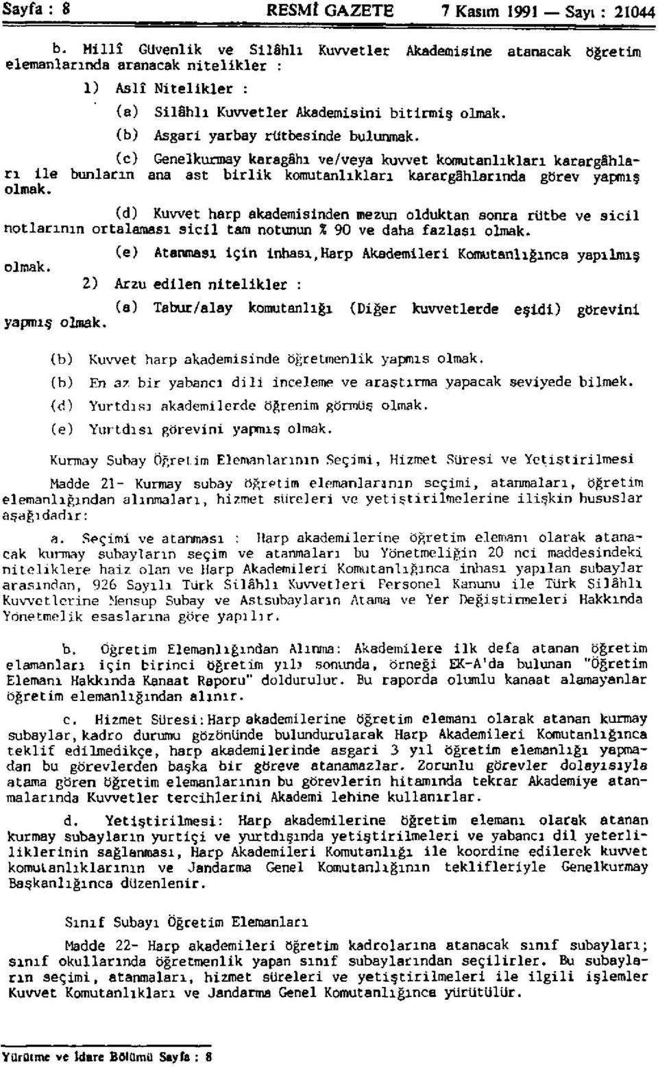 (b) Asgari yarbay rütbesinde bulunmak. (c) Genelkurmay karagâhı ve/veya kuvvet komutanlıkları karargâhları ile bunların ana ast birlik komutanlıkları karargâhlarında görev yarmış olmak.