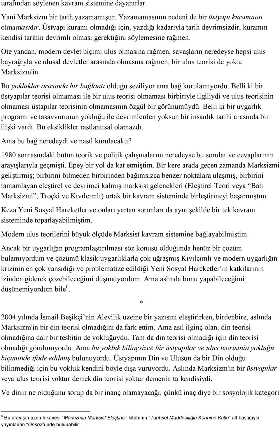 Öte yandan, modern devlet biçimi ulus olmasına rağmen, savaşların neredeyse hepsi ulus bayrağıyla ve ulusal devletler arasında olmasına rağmen, bir ulus teorisi de yoktu Marksizm'in.