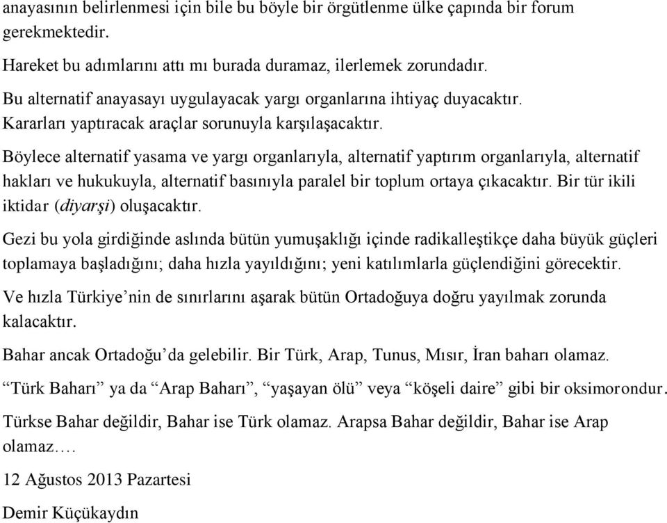 Böylece alternatif yasama ve yargı organlarıyla, alternatif yaptırım organlarıyla, alternatif hakları ve hukukuyla, alternatif basınıyla paralel bir toplum ortaya çıkacaktır.