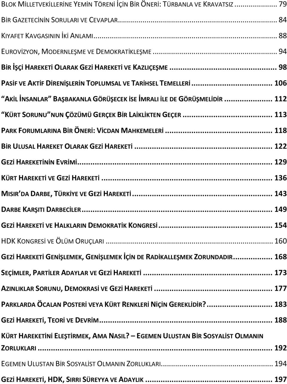 .. 112 KÜRT SORUNU NUN ÇÖZÜMÜ GERÇEK BİR LAİKLİKTEN GEÇER... 113 PARK FORUMLARINA BİR ÖNERİ: VİCDAN MAHKEMELERİ... 118 BİR ULUSAL HAREKET OLARAK GEZİ HAREKETİ... 122 GEZİ HAREKETİNİN EVRİMİ.