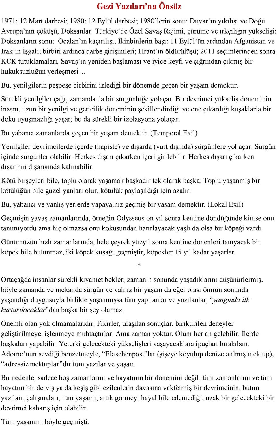 sonra KCK tutuklamaları, Savaş ın yeniden başlaması ve iyice keyfi ve çığrından çıkmış bir hukuksuzluğun yerleşmesi Bu, yenilgilerin peşpeşe birbirini izlediği bir dönemde geçen bir yaşam demektir.