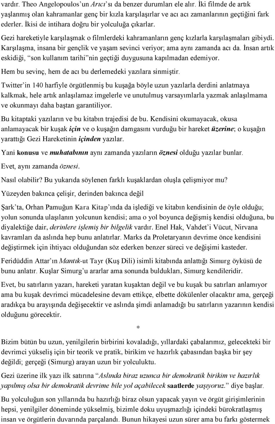 Karşılaşma, insana bir gençlik ve yaşam sevinci veriyor; ama aynı zamanda acı da. İnsan artık eskidiği, son kullanım tarihi nin geçtiği duygusuna kapılmadan edemiyor.