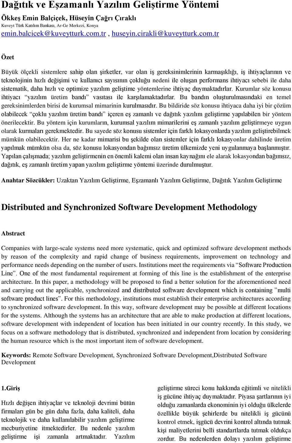 tr Özet Büyük ölçekli sistemlere sahip olan şirketler, var olan iş gereksinimlerinin karmaşıklığı, iş ihtiyaçlarının ve teknolojinin hızlı değişimi ve kullanıcı sayısının çokluğu nedeni ile oluşan