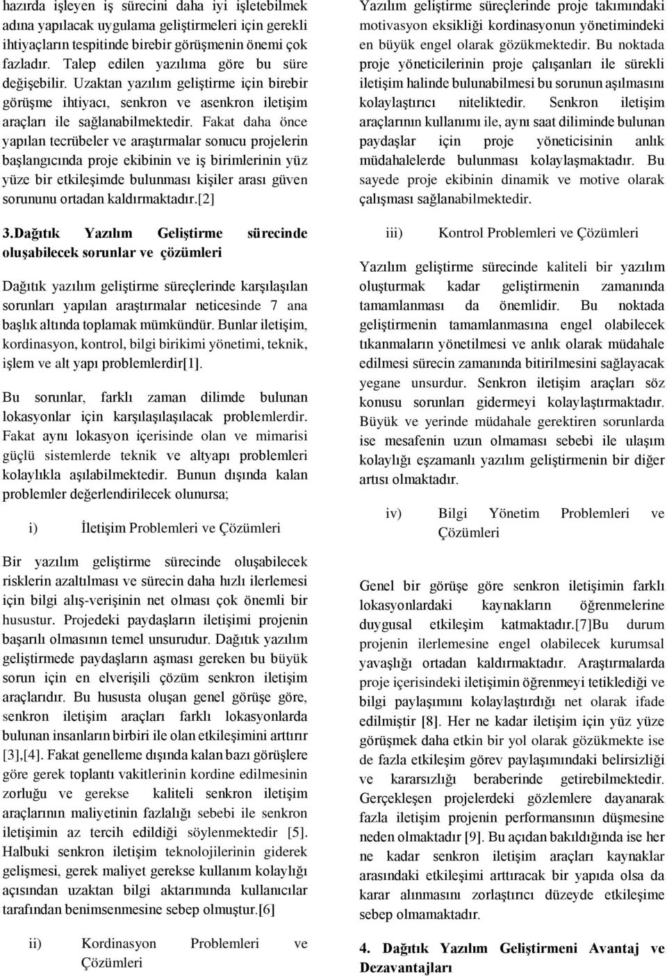 Fakat daha önce yapılan tecrübeler ve araştırmalar sonucu projelerin başlangıcında proje ekibinin ve iş birimlerinin yüz yüze bir etkileşimde bulunması kişiler arası güven sorununu ortadan