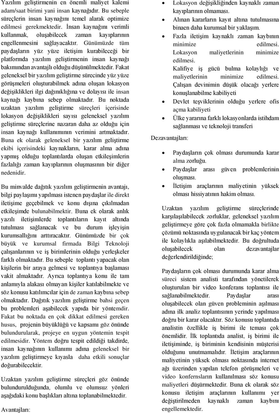 Günümüzde tüm paydaşların yüz yüze iletişim kurabileceği bir platformda yazılım geliştirmenin insan kaynağı bakımından avantajlı olduğu düşünülmektedir.