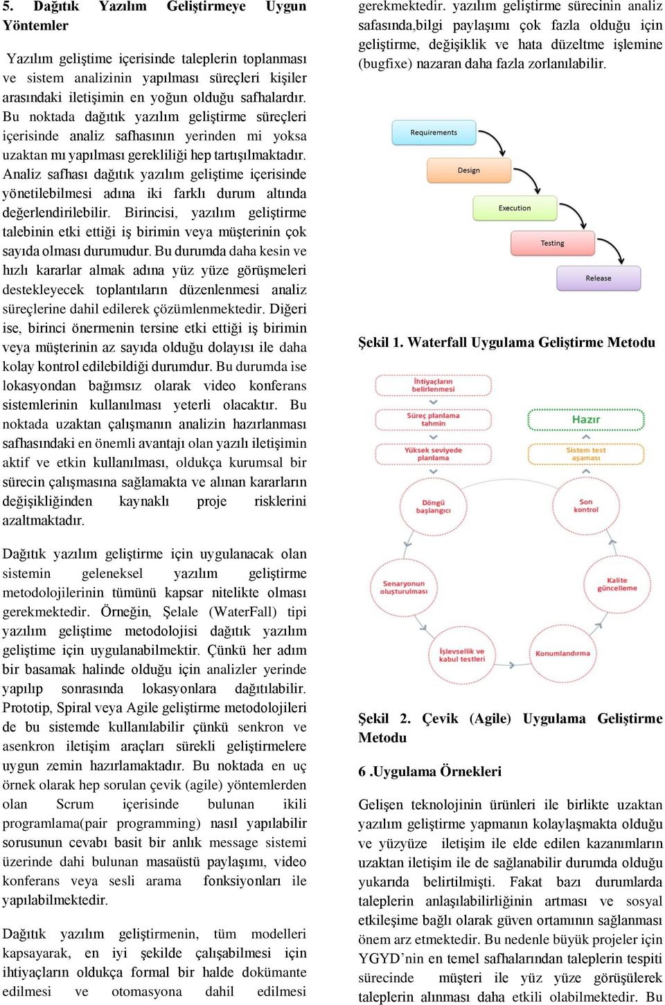 Analiz safhası dağıtık yazılım geliştime içerisinde yönetilebilmesi adına iki farklı durum altında değerlendirilebilir.