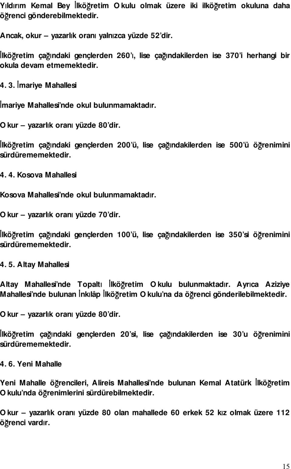 Okur yazarlık oranı yüzde 80 dir. İlköğretim çağındaki gençlerden 200 ü, lise çağındakilerden ise 500 ü öğrenimini sürdürememektedir. 4. 4. Kosova Mahallesi Kosova Mahallesi nde okul bulunmamaktadır.