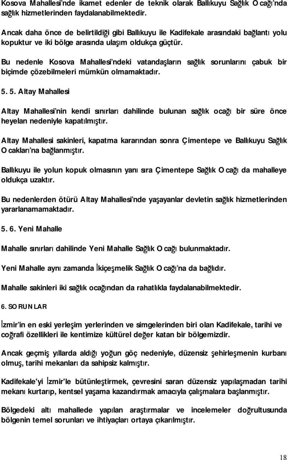 Bu nedenle Kosova Mahallesi ndeki vatandaşların sağlık sorunlarını çabuk bir biçimde çözebilmeleri mümkün olmamaktadır. 5.