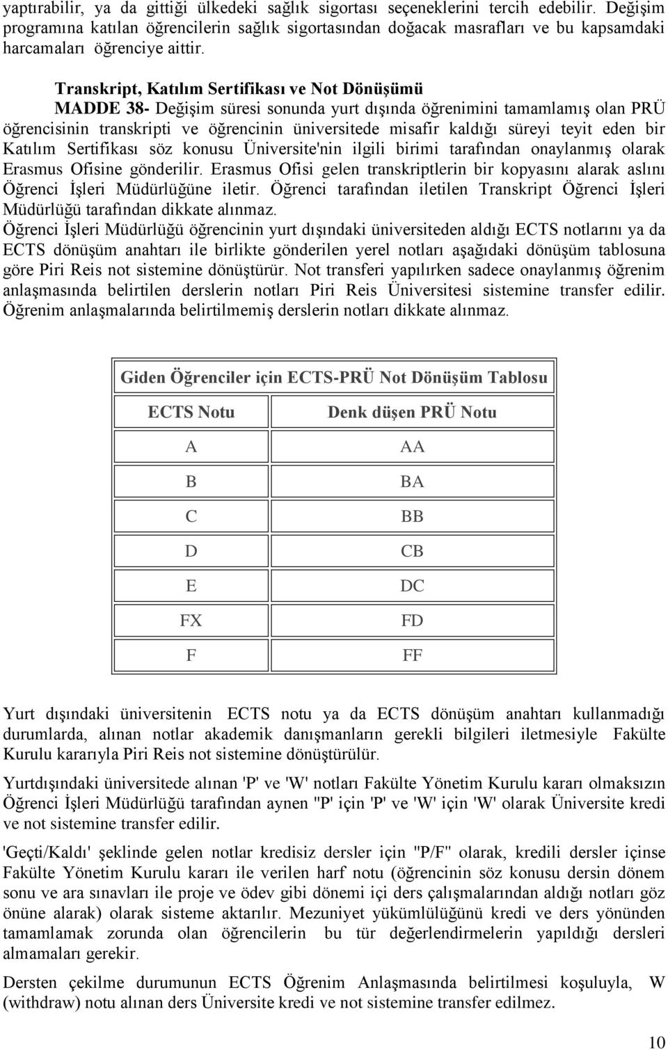 Transkript, Katılım Sertifikası ve Not Dönüşümü MADDE 38- Değişim süresi sonunda yurt dışında öğrenimini tamamlamış olan PRÜ öğrencisinin transkripti ve öğrencinin üniversitede misafir kaldığı süreyi