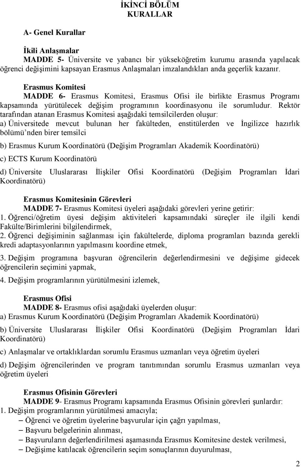 Rektör tarafından atanan Erasmus Komitesi aşağıdaki temsilcilerden oluşur: a) Üniversitede mevcut bulunan her fakülteden, enstitülerden ve İngilizce hazırlık bölümü nden birer temsilci b) Erasmus