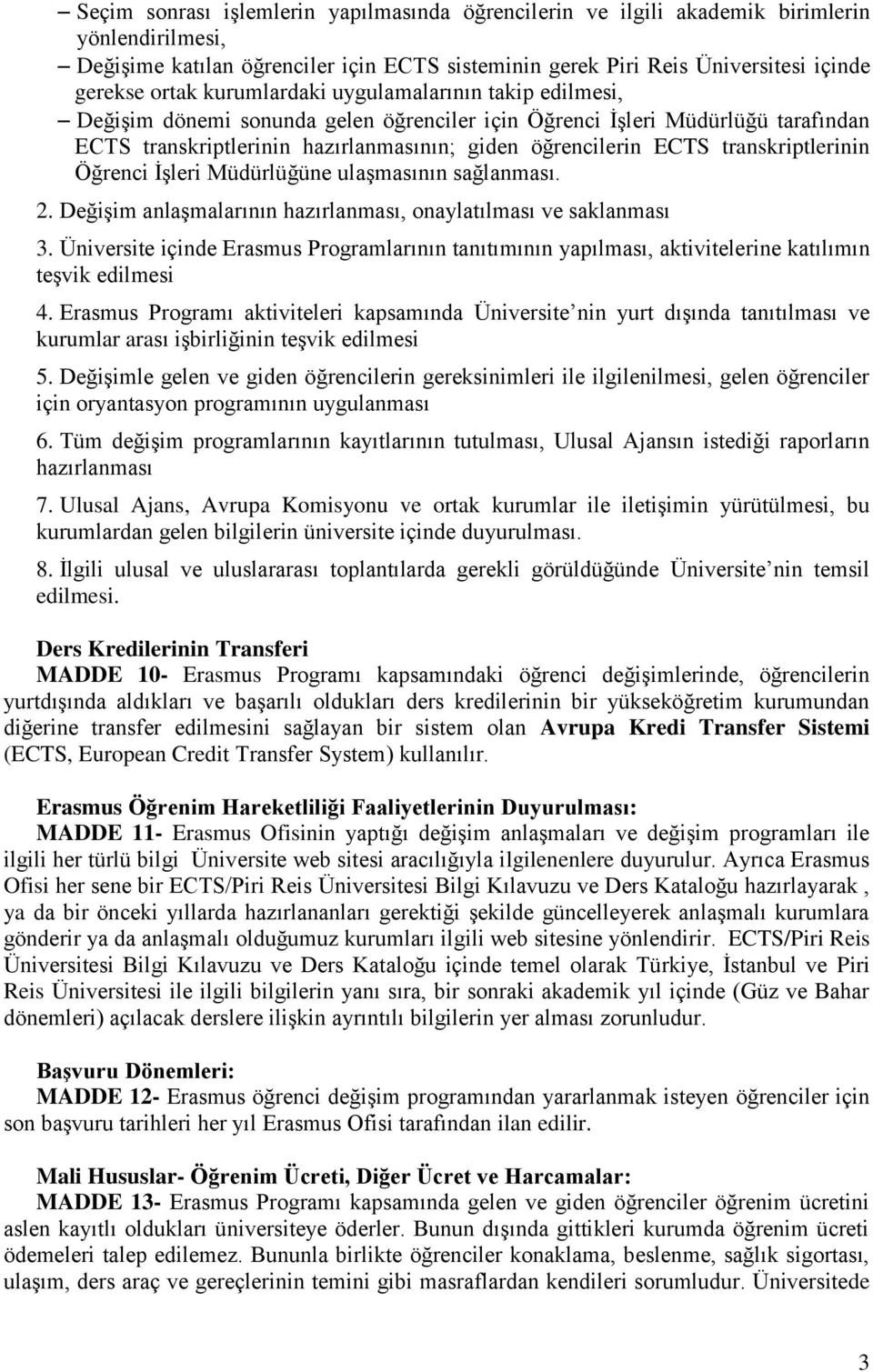 transkriptlerinin Öğrenci İşleri Müdürlüğüne ulaşmasının sağlanması. 2. Değişim anlaşmalarının hazırlanması, onaylatılması ve saklanması 3.