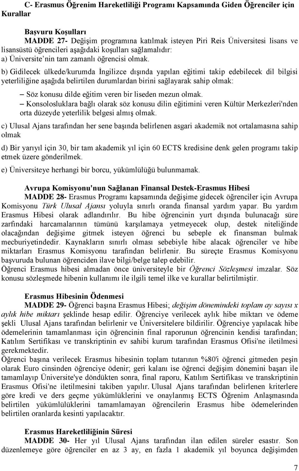 b) Gidilecek ülkede/kurumda İngilizce dışında yapılan eğitimi takip edebilecek dil bilgisi yeterliliğine aşağıda belirtilen durumlardan birini sağlayarak sahip olmak: Söz konusu dilde eğitim veren