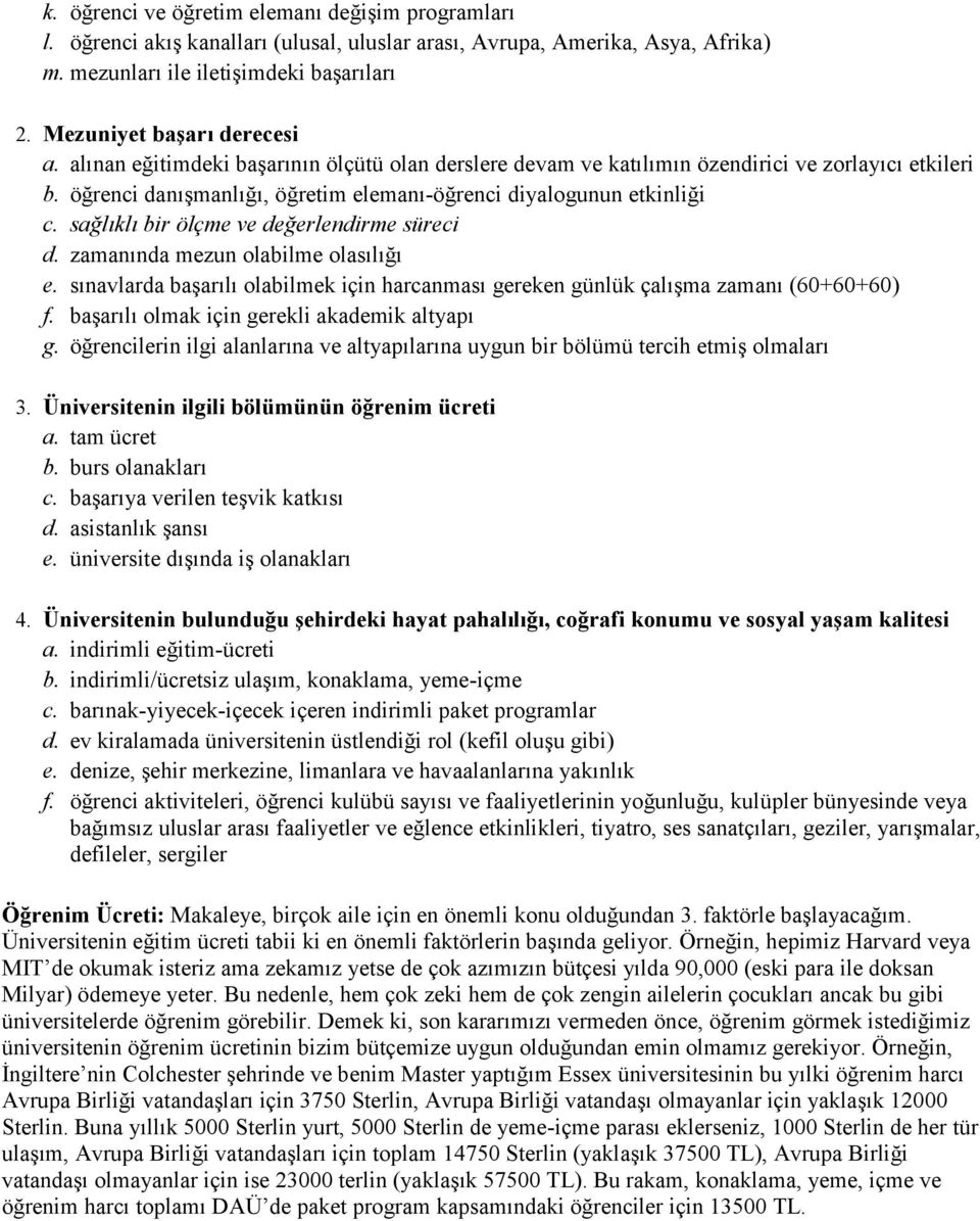 öğrenci danışmanlığı, öğretim elemanı-öğrenci diyalogunun etkinliği c. sağlıklı bir ölçme ve değerlendirme süreci d. zamanında mezun olabilme olasılığı e.