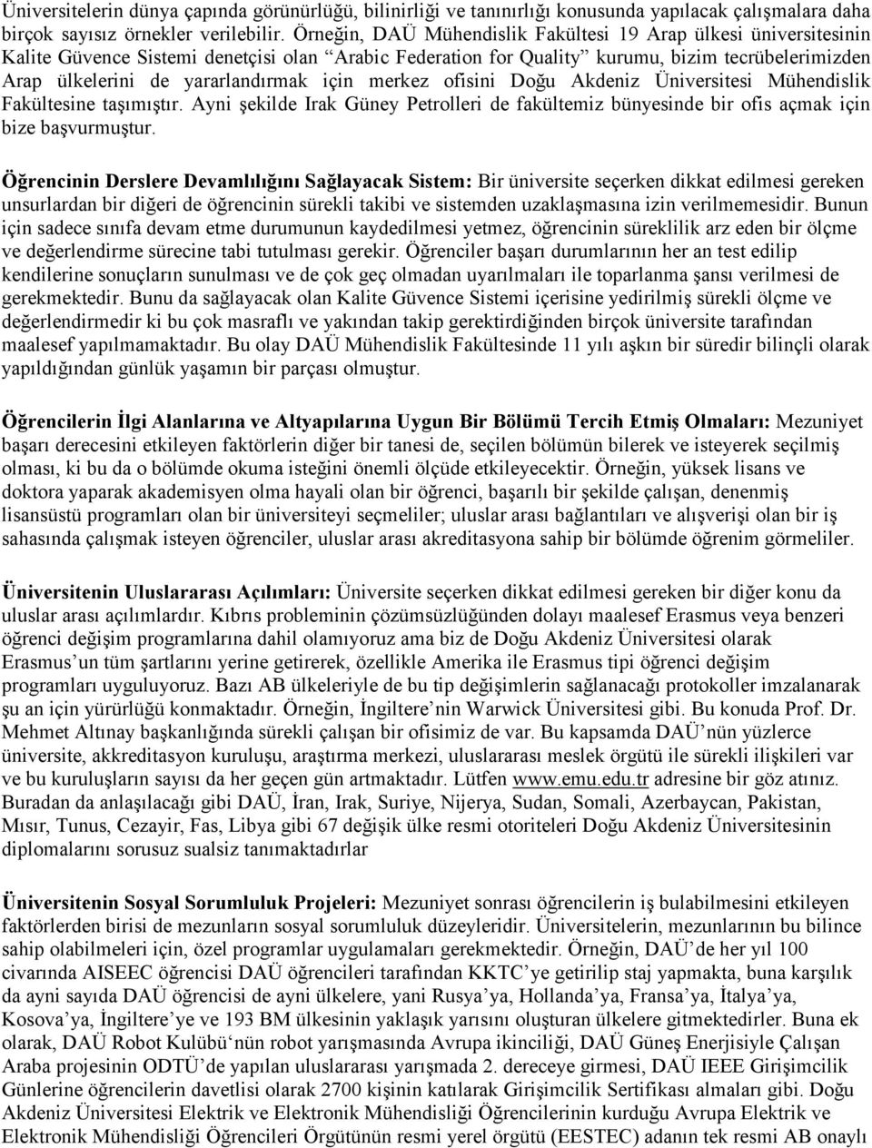 için merkez ofisini Doğu Akdeniz Üniversitesi Mühendislik Fakültesine taşımıştır. Ayni şekilde Irak Güney Petrolleri de fakültemiz bünyesinde bir ofis açmak için bize başvurmuştur.