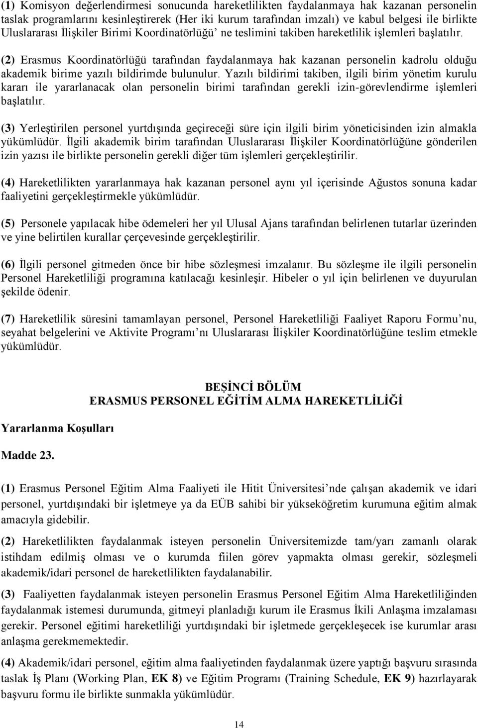 (2) Erasmus Koordinatörlüğü tarafından faydalanmaya hak kazanan personelin kadrolu olduğu akademik birime yazılı bildirimde bulunulur.