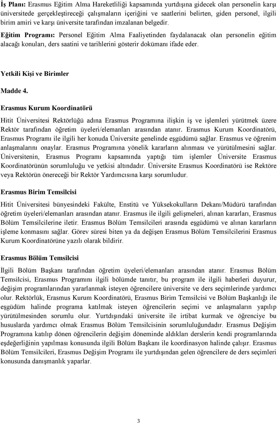 Eğitim Programı: Personel Eğitim Alma Faaliyetinden faydalanacak olan personelin eğitim alacağı konuları, ders saatini ve tarihlerini gösterir dokümanı ifade eder. Yetkili KiĢi ve Birimler Madde 4.