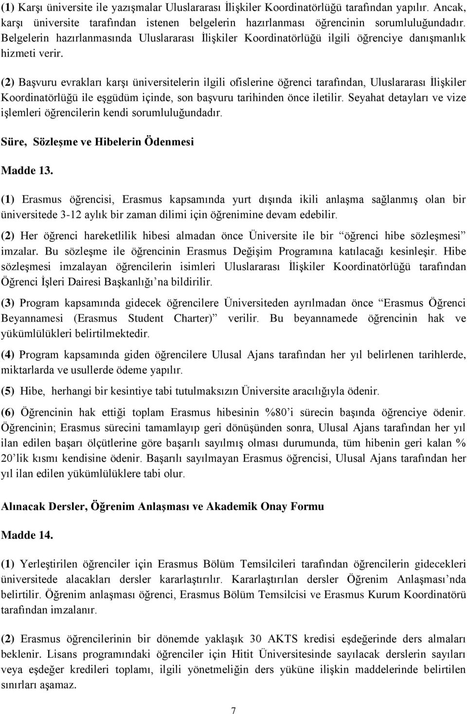 (2) Başvuru evrakları karşı üniversitelerin ilgili ofislerine öğrenci tarafından, Uluslararası İlişkiler Koordinatörlüğü ile eşgüdüm içinde, son başvuru tarihinden önce iletilir.