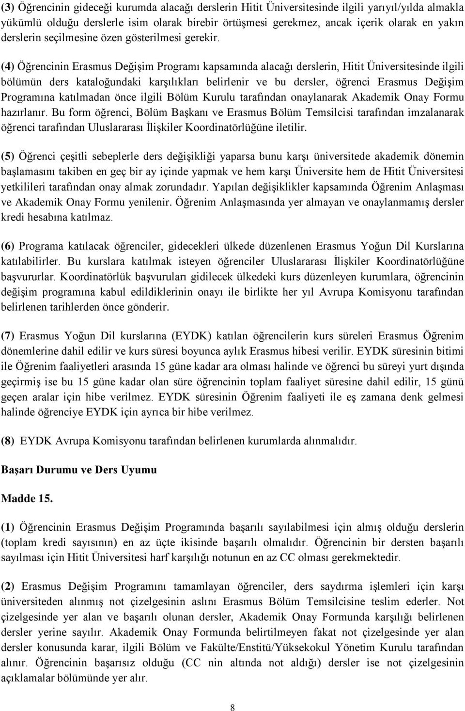 (4) Öğrencinin Erasmus Değişim Programı kapsamında alacağı derslerin, Hitit Üniversitesinde ilgili bölümün ders kataloğundaki karşılıkları belirlenir ve bu dersler, öğrenci Erasmus Değişim Programına