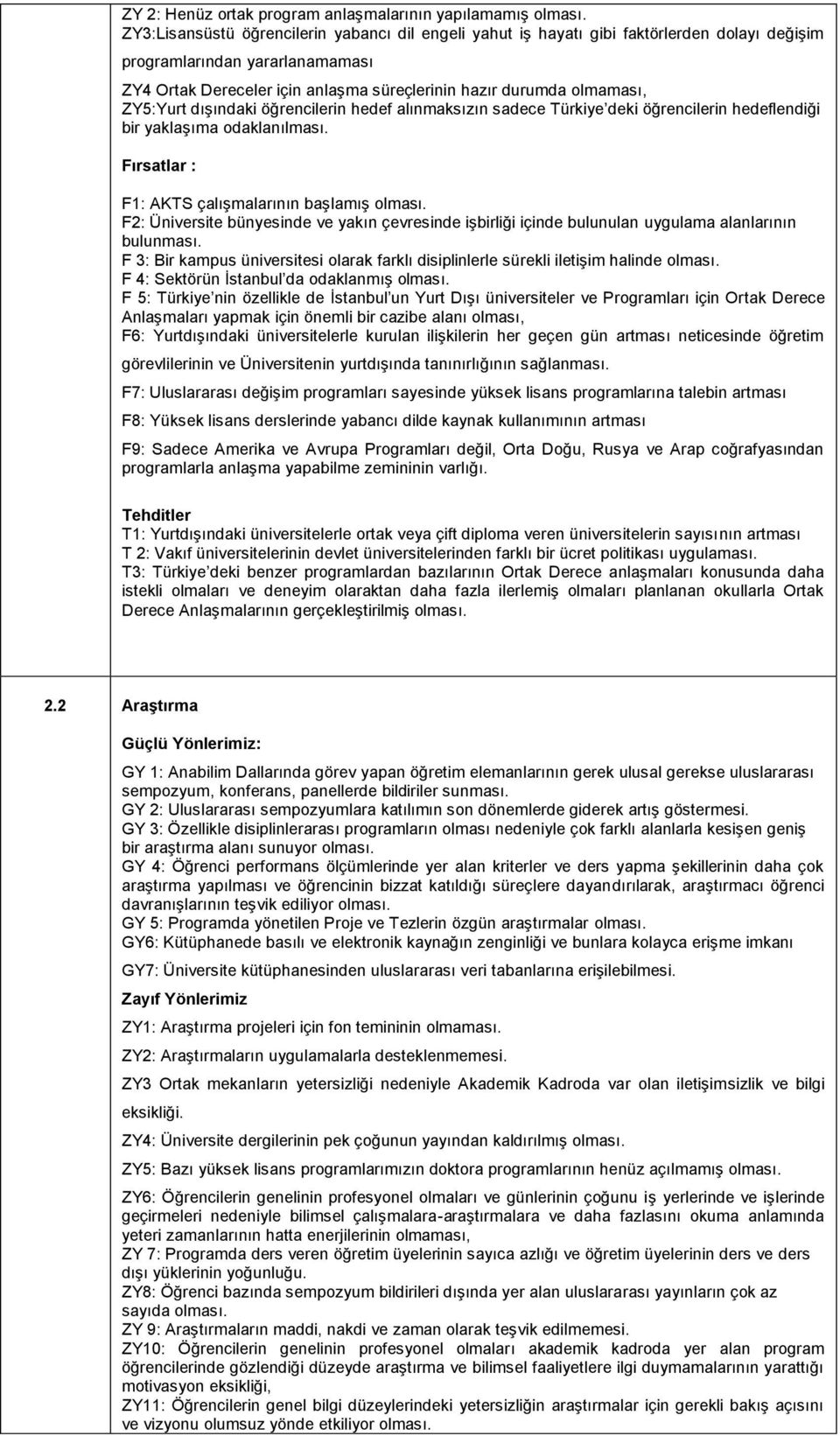 ZY5:Yurt dışındaki öğrencilerin hedef alınmaksızın sadece Türkiye deki öğrencilerin hedeflendiği bir yaklaşıma odaklanılması. : F1: AKTS çalışmalarının başlamış olması.