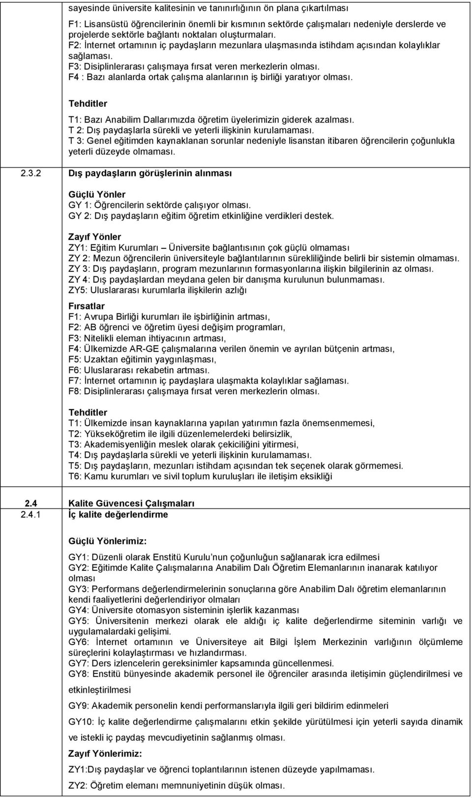 F4 : Bazı alanlarda ortak çalışma alanlarının iş birliği yaratıyor olması. T1: Bazı Anabilim Dallarımızda öğretim üyelerimizin giderek azalması.