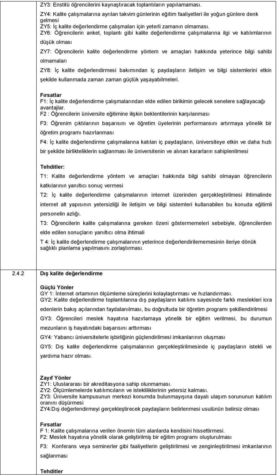 ZY6: Öğrencilerin anket, toplantı gibi kalite değerlendirme çalışmalarına ilgi ve katılımlarının düşük olması ZY7: Öğrencilerin kalite değerlendirme yöntem ve amaçları hakkında yeterince bilgi sahibi