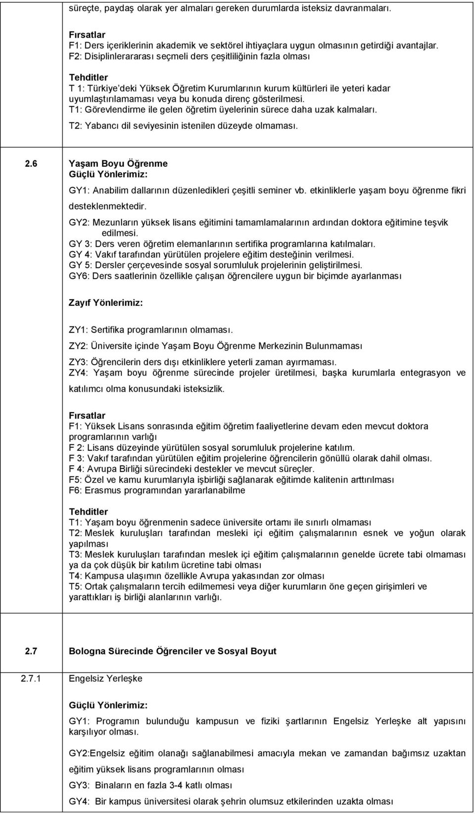 T1: Görevlendirme ile gelen öğretim üyelerinin sürece daha uzak kalmaları. T2: Yabancı dil seviyesinin istenilen düzeyde olmaması. 2.