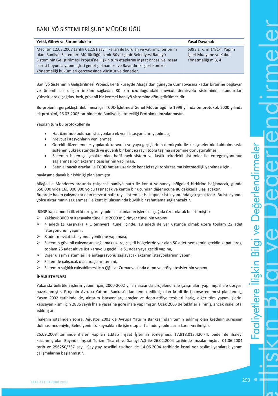 süresiboyuncayapmilerigenelartnamesivebayndrlklerikontrol Yönetmeliihükümleriçerçevesindeyürütürvedenetler. YasalDayanak 5393s.K.m.14/1f,Yapm lerimuayenevekabul Yönetmeliim.