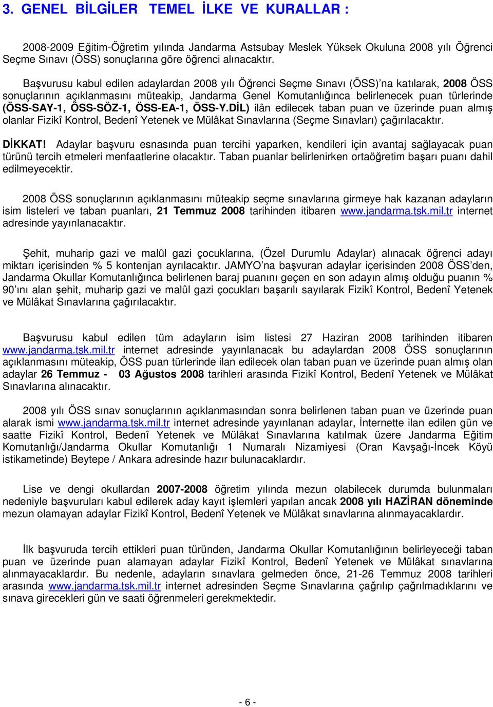 (ÖSS-SAY-1, ÖSS-SÖZ-1, ÖSS-EA-1, ÖSS-Y.DİL) ilân edilecek taban puan ve üzerinde puan almış olanlar Fizikî Kontrol, Bedenî Yetenek ve Mülâkat Sınavlarına (Seçme Sınavları) çağırılacaktır. DİKKAT!