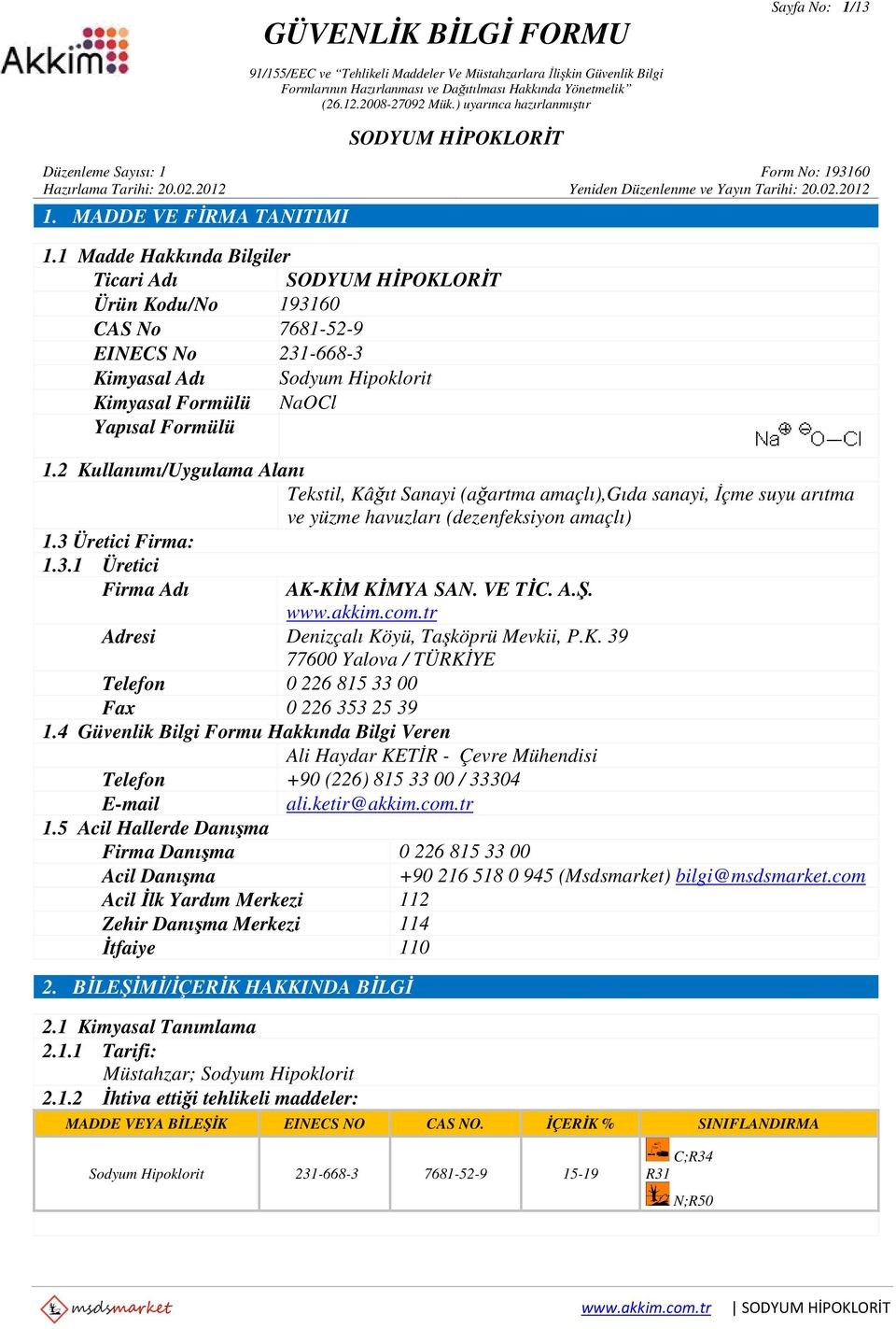 2 Kullanımı/Uygulama Alanı Tekstil, Kâğıt Sanayi (ağartma amaçlı),gıda sanayi, İçme suyu arıtma ve yüzme havuzları (dezenfeksiyon amaçlı) 1.3 Üretici Firma: 1.3.1 Üretici Firma Adı AK-KİM KİMYA SAN.