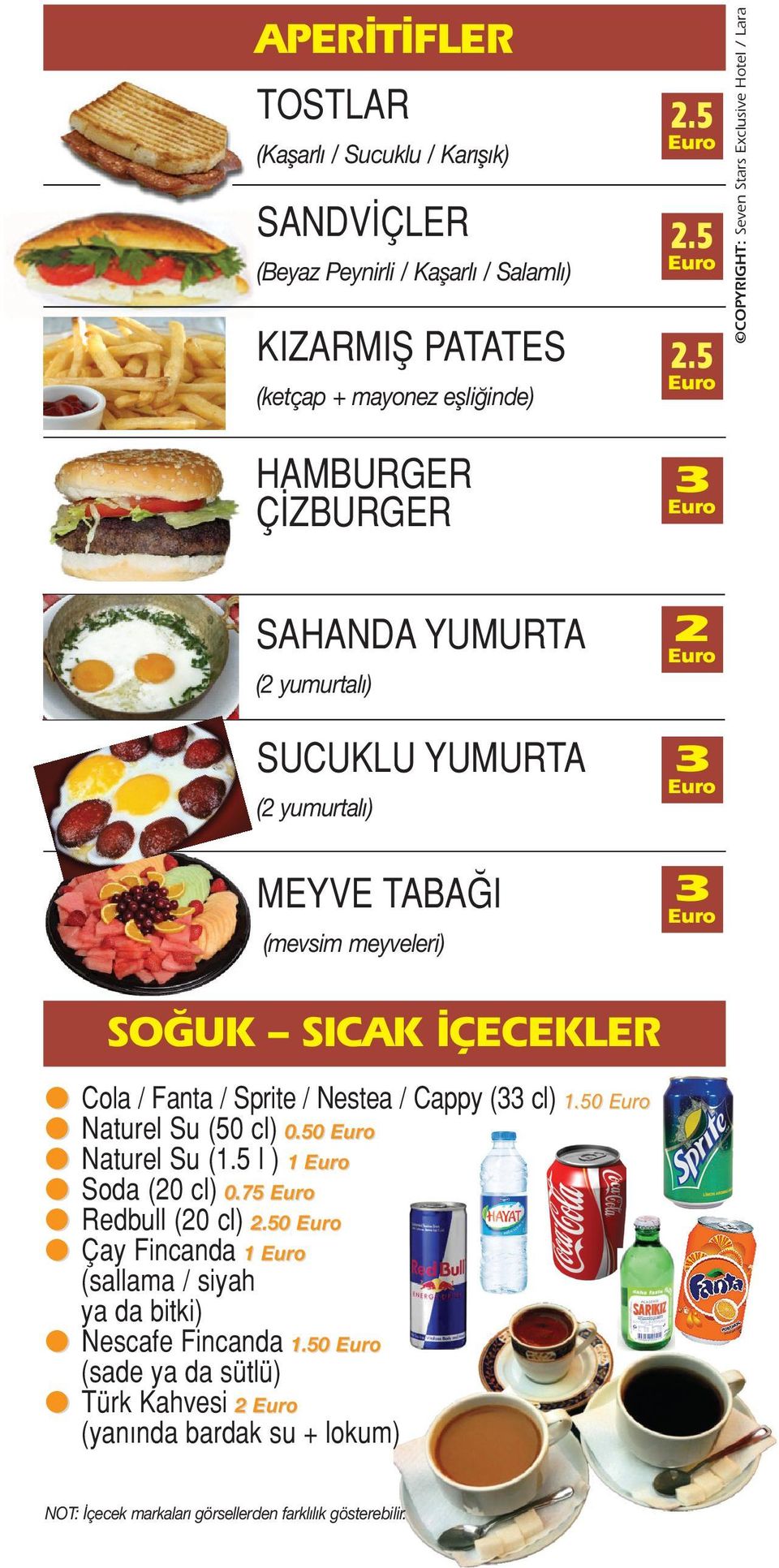 ÇECEKLER Cola / Fanta / Sprite / Nestea / Cappy (33 cl) 1.50 Naturel Su (50 cl) 0.50 Naturel Su (1.5 l ) 1 Soda (20 cl) 0.75 Redbull (20 cl) 2.