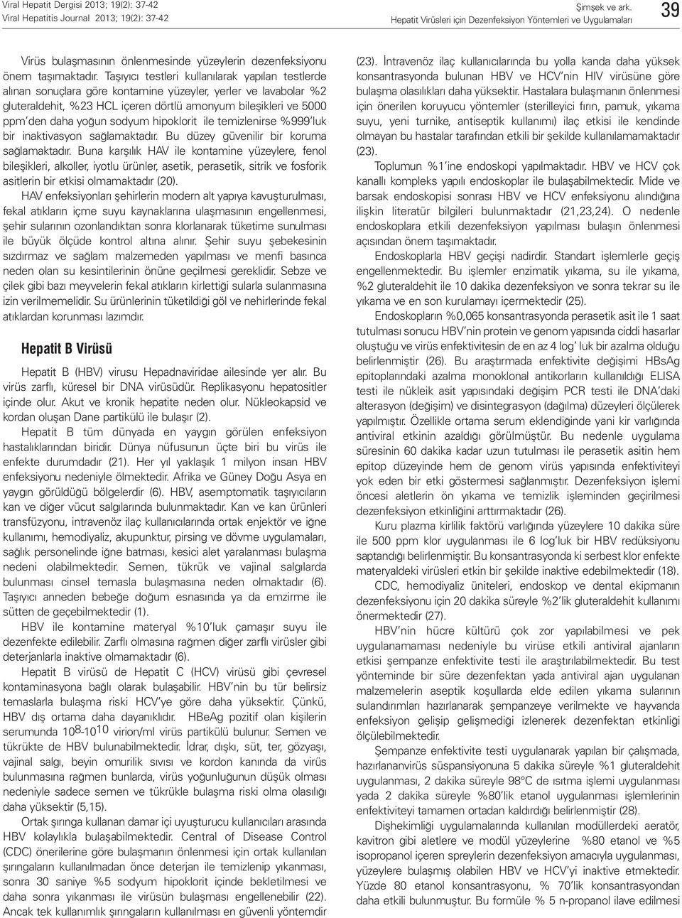 sodyum hipoklorit ile temizlenirse %999 luk bir inaktivasyon sağlamaktadır. Bu düzey güvenilir bir koruma sağlamaktadır.