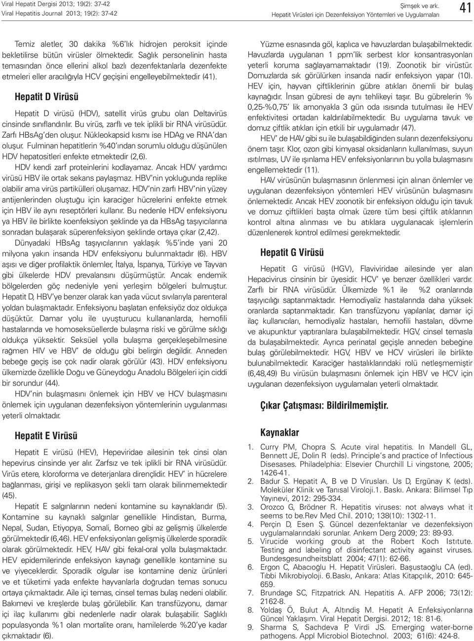 Hepatit D Virüsü Hepatit D virüsü (HDV), satellit virüs grubu olan Deltavirüs cinsinde sınıflandırılır. Bu virüs, zarflı ve tek iplikli bir RNA virüsüdür. Zarfı HBsAg den oluşur.