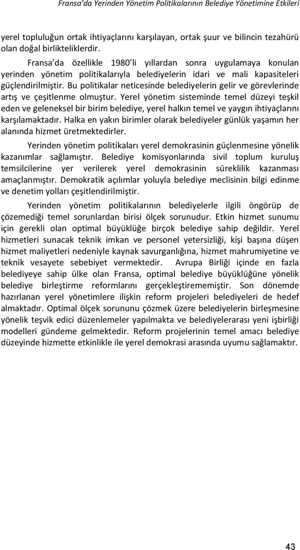 Bu politikalar neticesinde belediyelerin gelir ve görevlerinde artış ve çeşitlenme olmuştur.