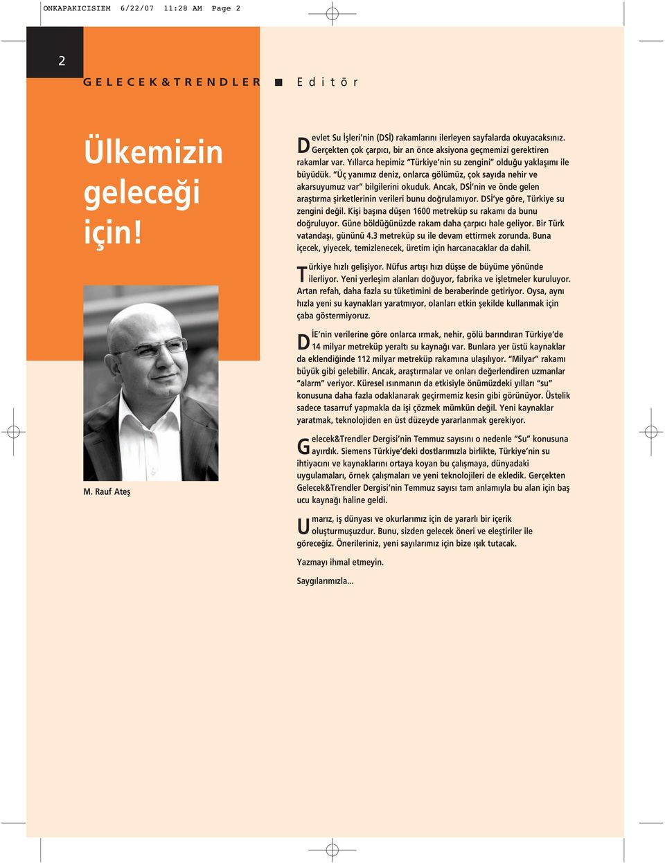 Üç yan m z deniz, onlarca gölümüz, çok say da nehir ve akarsuyumuz var bilgilerini okuduk. Ancak, DS nin ve önde gelen araflt rma flirketlerinin verileri bunu do rulam yor.