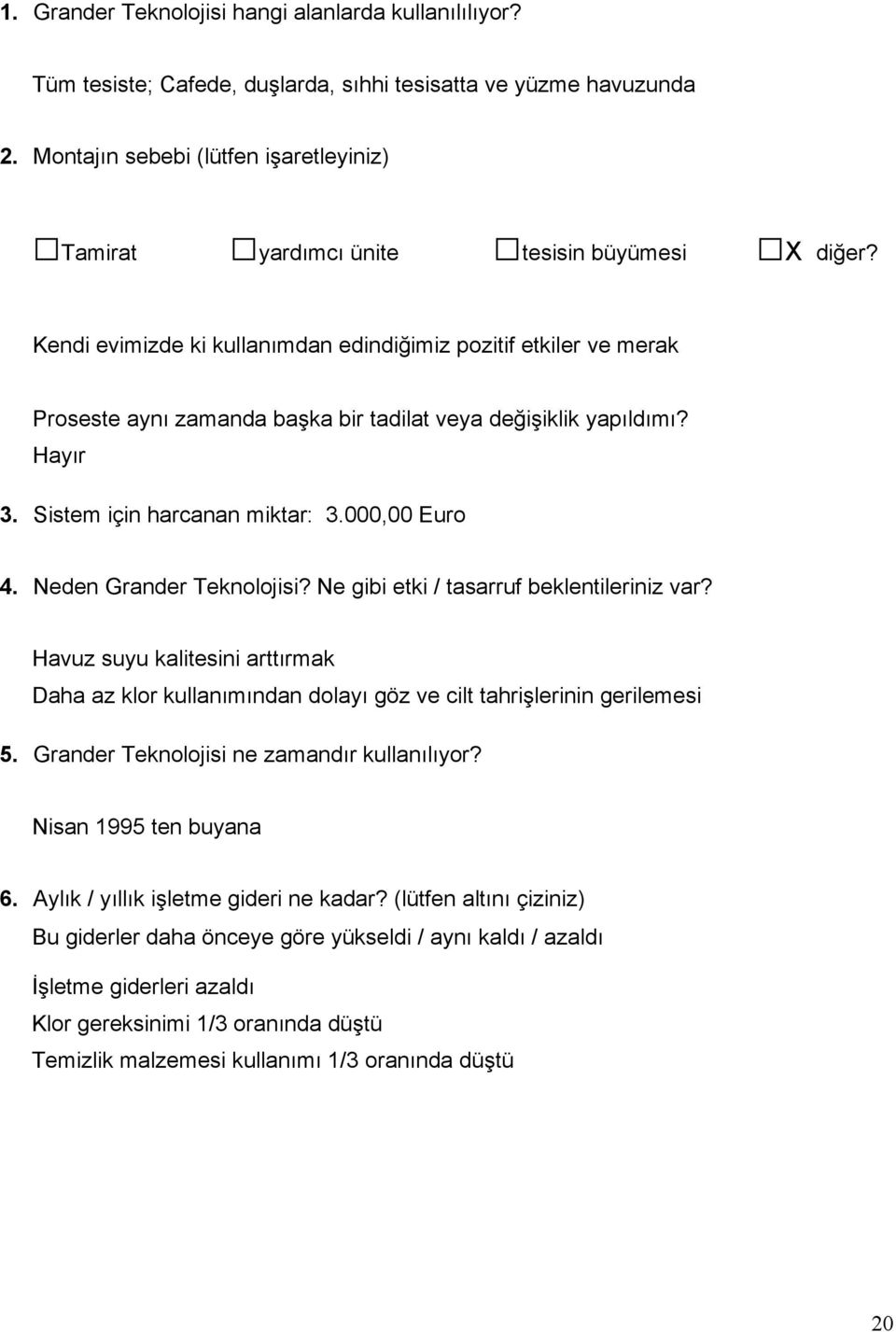 Kendi evimizde ki kullanımdan edindiğimiz pozitif etkiler ve merak Proseste aynı zamanda başka bir tadilat veya değişiklik yapıldımı? Hayır 3. Sistem için harcanan miktar: 3.000,00 Euro 4.