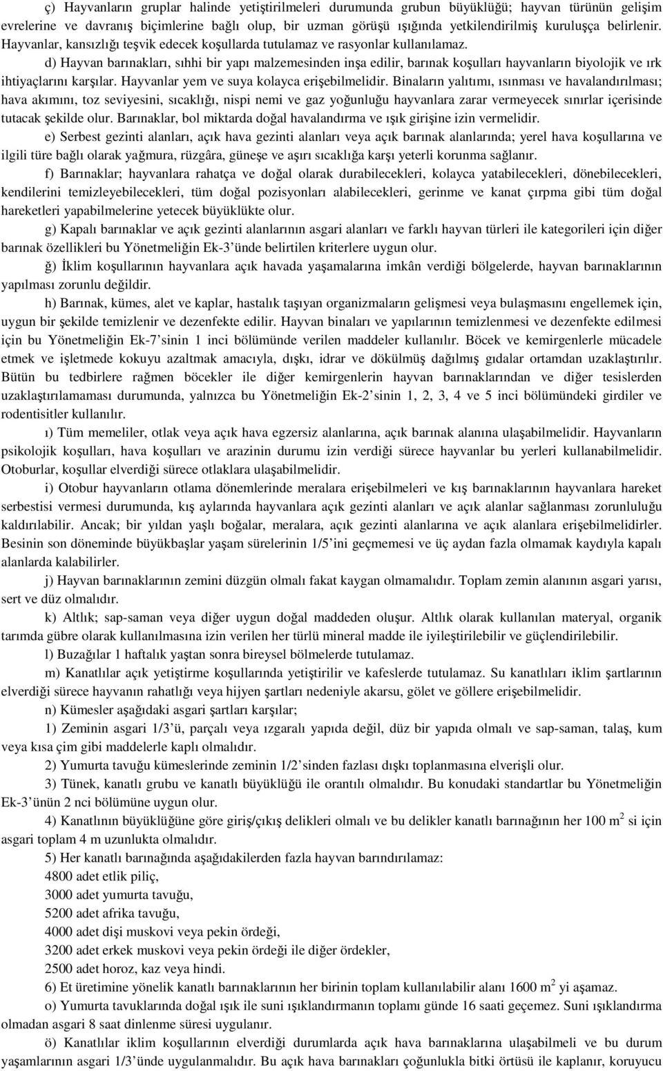 d) Hayvan barınakları, sıhhi bir yapı malzemesinden inşa edilir, barınak koşulları hayvanların biyolojik ve ırk ihtiyaçlarını karşılar. Hayvanlar yem ve suya kolayca erişebilmelidir.