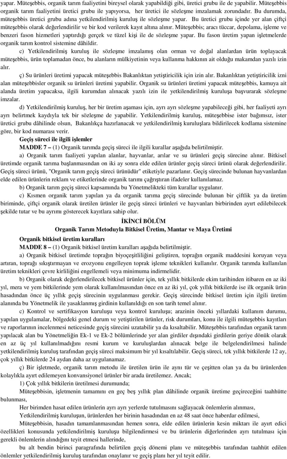 Bu üretici grubu içinde yer alan çiftçi müteşebbis olarak değerlendirilir ve bir kod verilerek kayıt altına alınır.