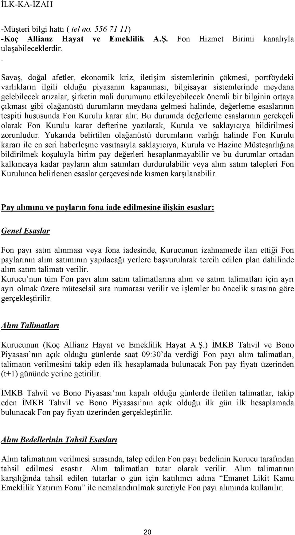 durumunu etkileyebilecek önemli bir bilginin ortaya çıkması gibi olağanüstü durumların meydana gelmesi halinde, değerleme esaslarının tespiti hususunda Fon Kurulu karar alır.