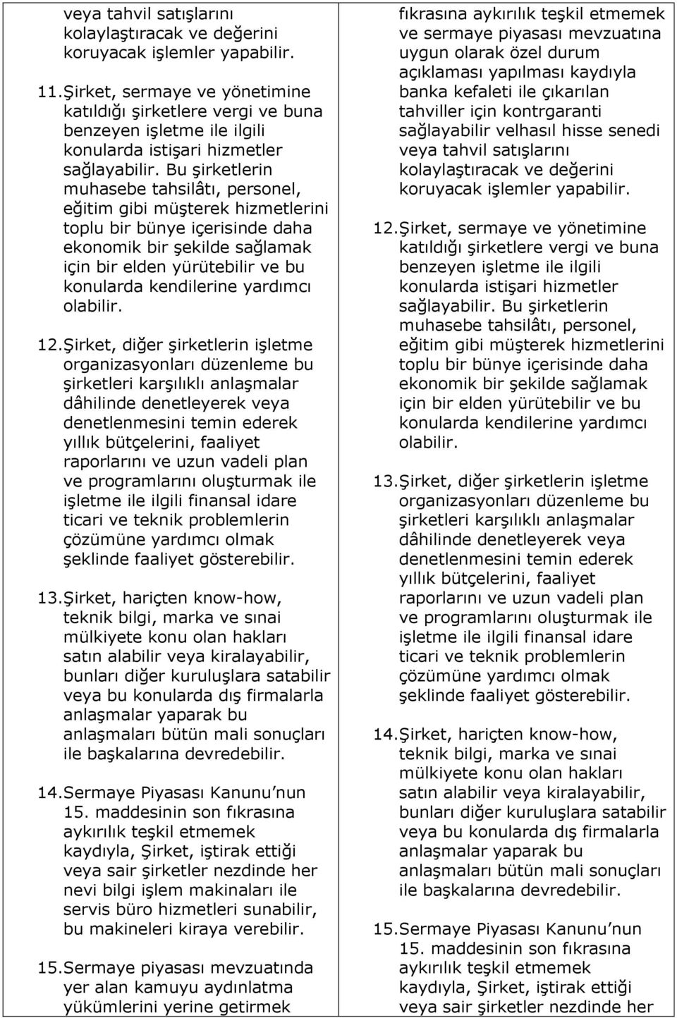 Bu Ģirketlerin muhasebe tahsilâtı, personel, eğitim gibi müģterek hizmetlerini toplu bir bünye içerisinde daha ekonomik bir Ģekilde sağlamak için bir elden yürütebilir ve bu konularda kendilerine