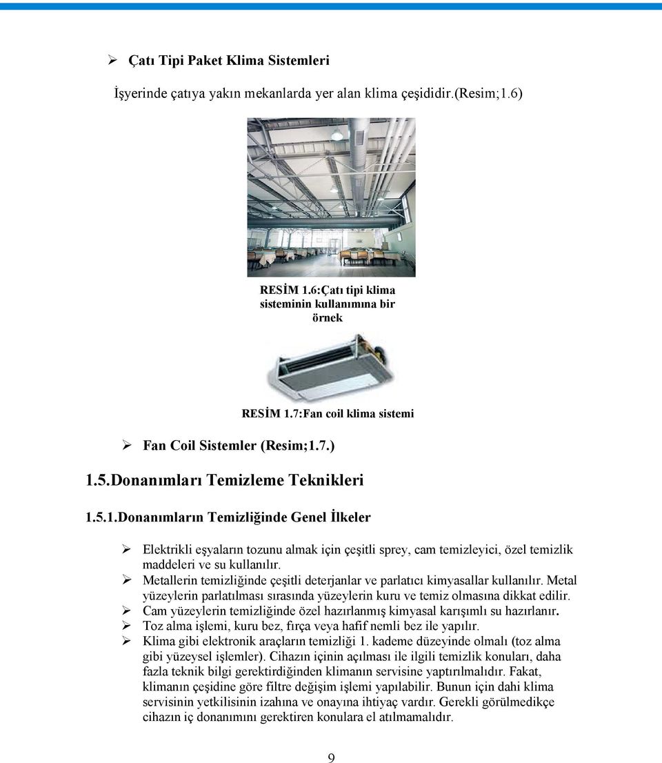 7.) 1.5.Donanımları Temizleme Teknikleri 1.5.1.Donanımların Temizliğinde Genel İlkeler Elektrikli eşyaların tozunu almak için çeşitli sprey, cam temizleyici, özel temizlik maddeleri ve su kullanılır.