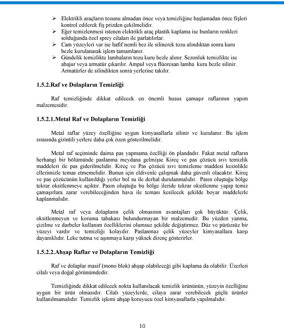 Cam yüzeyleri var ise hafif nemli bez ile silinerek tozu alındıktan sonra kuru bezle kurulanarak işlem tamamlanır. Gündelik temizlikte lambaların tozu kuru bezle alınır.